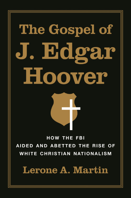 “The Gospel of J. Edgar Hoover: How the FBI Aided and Abetted the Rise of White Christian Nationalism" by Lerone Martin. Courtesy ima